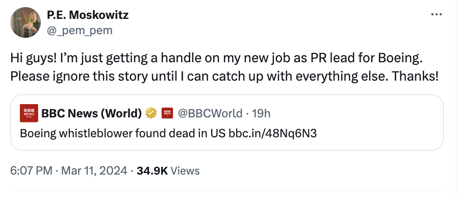 angle - P.E. Moskowitz Hi guys! I'm just getting a handle on my new job as Pr lead for Boeing. Please ignore this story until I can catch up with everything else. Thanks! 114 News Bbc News World 209 . 19h Boeing whistleblower found dead in Us bbc.in48Nq6N